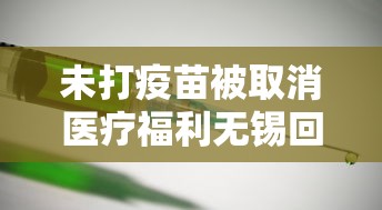 未打疫苗被取消医疗福利无锡回应/未打疫苗现状揭秘
