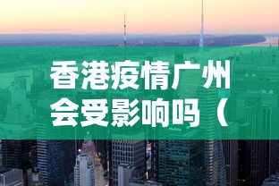 香港疫情广州会受影响吗（2022年香港疫情封控多久）