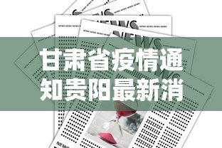 甘肃省疫情通知贵阳最新消息/甘肃省疫情通知贵阳最新消息查询 甘肃省疫情通知贵阳最新消息/甘肃省疫情通知贵阳最新消息查询