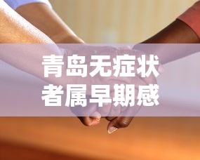 青岛无症状者属早期感染:青岛无症状者属早期感染者吗