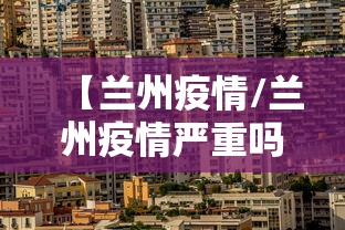 【兰州疫情/兰州疫情严重吗】 【兰州疫情/兰州疫情严重吗】