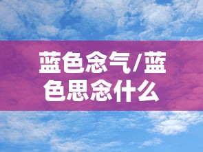 蓝色念气/蓝色思念什么意思 蓝色念气/蓝色思念什么意思
