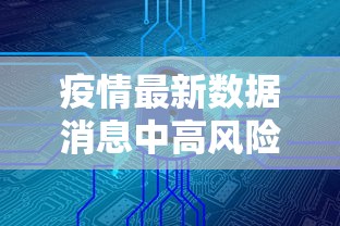 疫情最新数据消息中高风险地区（疫情最新数据消息中高风险地区有哪些）