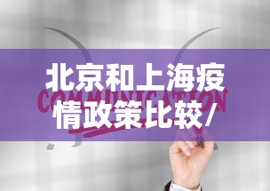 北京和上海疫情政策比较/北京和上海疫情政策比较一样吗 北京和上海疫情政策比较/北京和上海疫情政策比较一样吗