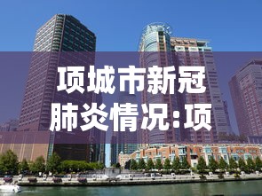 项城市新冠肺炎情况:项城疫情防控通知 项城市新冠肺炎情况:项城疫情防控通知