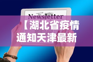 【湖北省疫情通知天津最新消息/湖北省疫情实时动态】 【湖北省疫情通知天津最新消息/湖北省疫情实时动态】