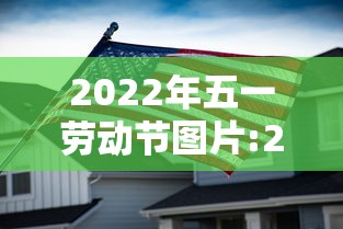 2022年五一劳动节图片:2022年五一劳动节图片大全 2022年五一劳动节图片:2022年五一劳动节图片大全