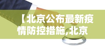【北京公布最新疫情防控措施,北京最新情况】 【北京公布最新疫情防控措施,北京最新情况】