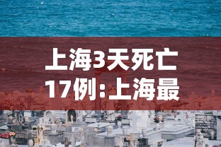 上海3天死亡17例:上海最新死人新闻 上海3天死亡17例:上海最新死人新闻