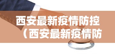 西安最新疫情防控(西安最新疫情防控政策) 西安最新疫情防控(西安最新疫情防控政策)