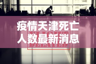 疫情天津死亡人数最新消息/天津最新疫情通报 疫情天津死亡人数最新消息/天津最新疫情通报