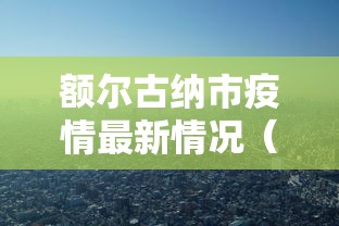 额尔古纳市疫情最新情况(额尔古纳市疫情最新情况播报) 额尔古纳市疫情最新情况(额尔古纳市疫情最新情况播报)