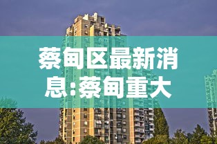 蔡甸区最新消息:蔡甸重大消息 蔡甸区最新消息:蔡甸重大消息
