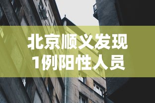 北京顺义发现1例阳性人员/顺义突发新闻最新进展 北京顺义发现1例阳性人员/顺义突发新闻最新进展