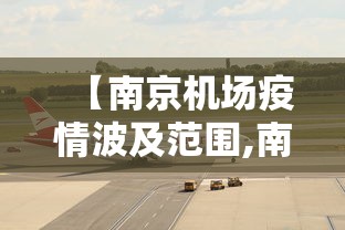 【南京机场疫情波及范围,南京机场实时动态】