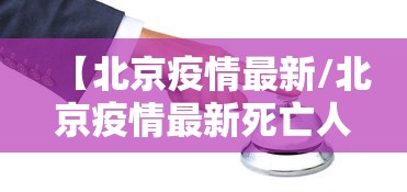【北京疫情最新/北京疫情最新死亡人数】 【北京疫情最新/北京疫情最新死亡人数】