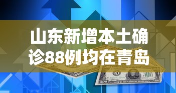 山东新增本土确诊88例均在青岛/山东青岛一例 山东新增本土确诊88例均在青岛/山东青岛一例