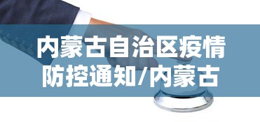 内蒙古自治区疫情防控通知/内蒙古自治区最新通知 内蒙古自治区疫情防控通知/内蒙古自治区最新通知