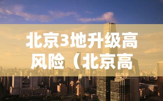 北京3地升级高风险（北京高峰期时间最新）