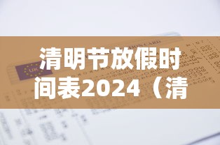 清明节放假时间表2024(清明节放假时间表2024年) 清明节放假时间表2024(清明节放假时间表2024年)