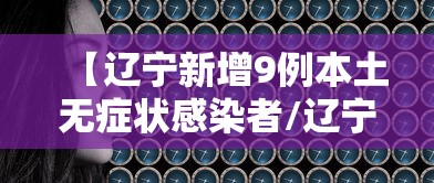 【辽宁新增9例本土无症状感染者/辽宁新增9例本土无症状感染者多少例】 【辽宁新增9例本土无症状感染者/辽宁新增9例本土无症状感染者多少例】
