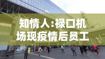知情人:禄口机场现疫情后员工仍上班(禄口机场公告) 知情人:禄口机场现疫情后员工仍上班(禄口机场公告)