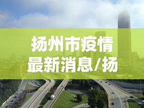 扬州市疫情最新消息/扬州疾控发布最新提醒