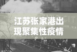 江苏张家港出现聚集性疫情:张家港最新的活动