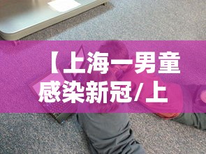 【上海一男童感染新冠/上海男婴坠亡后续】 【上海一男童感染新冠/上海男婴坠亡后续】