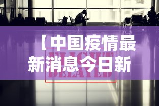 【中国疫情最新消息今日新增,中国疫情最新数据】 【中国疫情最新消息今日新增,中国疫情最新数据】