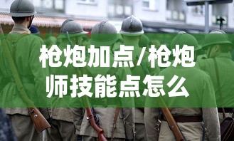 枪炮加点/枪炮师技能点怎么加 枪炮加点/枪炮师技能点怎么加