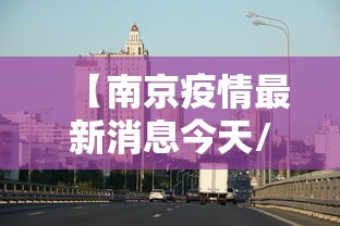 【南京疫情最新消息今天/南京新冠疫情最新动态实时】 【南京疫情最新消息今天/南京新冠疫情最新动态实时】