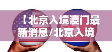 【北京入境澳门最新消息/北京入境澳门最新消息新闻】 【北京入境澳门最新消息/北京入境澳门最新消息新闻】
