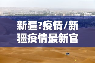 新疆?疫情/新疆疫情最新官方公布 新疆?疫情/新疆疫情最新官方公布