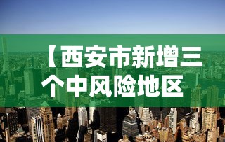 【西安市新增三个中风险地区,西安哪个区是中心区】
