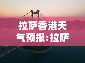 拉萨香港天气预报:拉萨天 气 拉萨香港天气预报:拉萨天 气