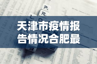 天津市疫情报告情况合肥最新/天津市疫情报告情况合肥最新消息