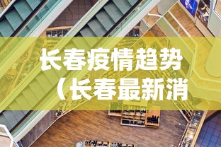 长春疫情趋势（长春最新消息）