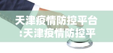 天津疫情防控平台:天津疫情防控平台官网 天津疫情防控平台:天津疫情防控平台官网