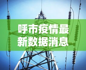 呼市疫情最新数据消息(呼市疫情最新数据消息今天新增) 呼市疫情最新数据消息(呼市疫情最新数据消息今天新增)