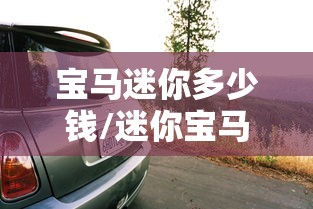 宝马迷你多少钱/迷你宝马2025新款报价女款 宝马迷你多少钱/迷你宝马2025新款报价女款