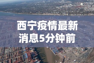 西宁疫情最新消息5分钟前/西宁疫情最新消息5分钟前封城