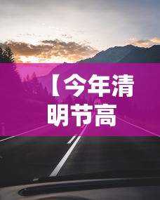 【今年清明节高速公路免费吗/清明节高速免费嘛】 【今年清明节高速公路免费吗/清明节高速免费嘛】