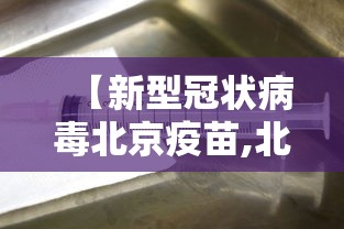 【新型冠状病毒北京疫苗,北京新冠疫苗预约入口】 【新型冠状病毒北京疫苗,北京新冠疫苗预约入口】