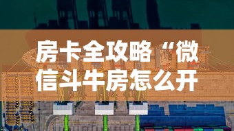 房卡全攻略“微信斗牛房怎么开”如何获取房卡教程 房卡全攻略“微信斗牛房怎么开”如何获取房卡教程