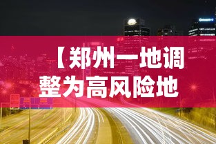 【郑州一地调整为高风险地区/郑州市高峰期时间表】