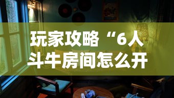玩家攻略“6人斗牛房间怎么开”获取房卡教程-哔哩哔哩 玩家攻略“6人斗牛房间怎么开”获取房卡教程-哔哩哔哩
