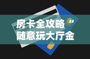 房卡全攻略“随意玩大厅金花房卡”房卡获取方法