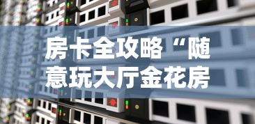 房卡全攻略“随意玩大厅金花房卡”房卡获取方法