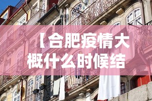 【合肥疫情大概什么时候结束/合肥最新】